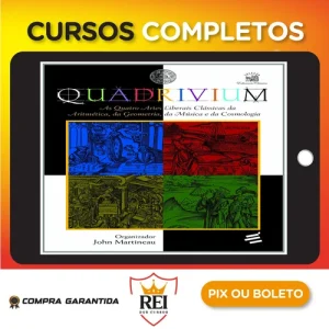 Quadrivium: As Quatro Artes Liberais Clássicas da Aritmética, da Geometria, da Música e da Cosmologia - John Martineau