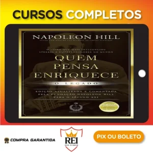 Quem Pensa Enriquece: O legado - Napoleon Hill