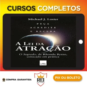 A Lei da Atração: O Segredo Colocado em Prática - Michael J. Losier